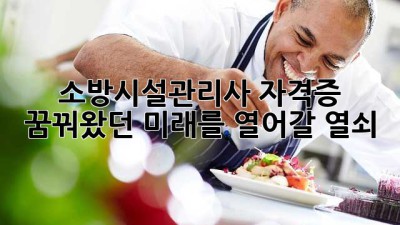 소방시설관리사 자격증: 꿈꿔왔던 미래를 열어갈 열쇠